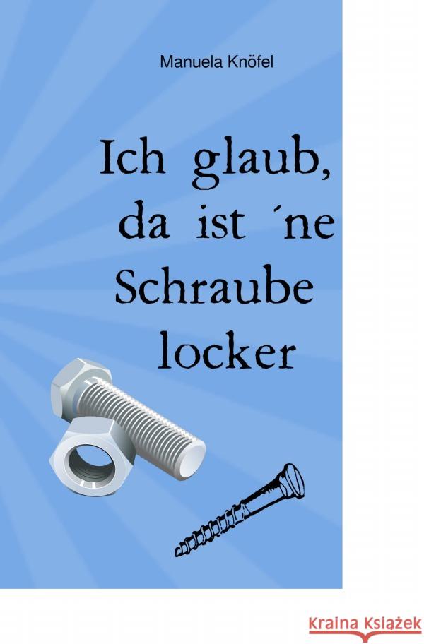 Ich glaub, da ist ´ne Schraube locker Knöfel, Manuela 9783759837387