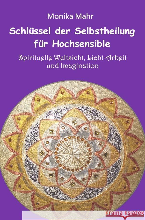 Schlüssel der Selbstheilung für Hochsensible - Spirituelle Weltsicht, Licht-Arbeit und Imagination Mahr, Monika 9783759840905