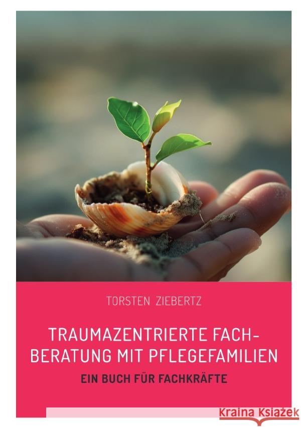 Traumazentrierte Fachberatung mit Pflegefamilien Ziebertz, Torsten 9783759843203