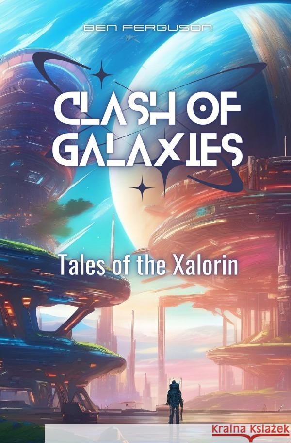 Clash of Galaxies: Tales of the Xalorin | DE Ferguson, Ben 9783759847652