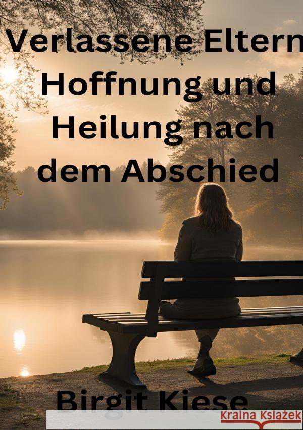 Verlassene Eltern - Hoffnung und Heilung nach dem Abschied Kiese, Birgit 9783759853530