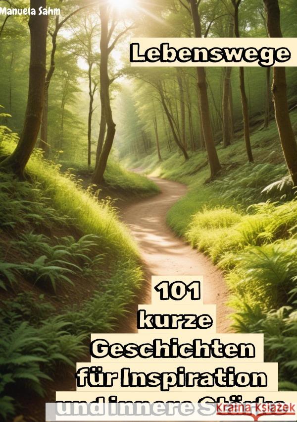 Lebenswege - 101  kurze  Geschichten  für Inspiration  und innere Stärke Sahm, Manuela 9783759854001