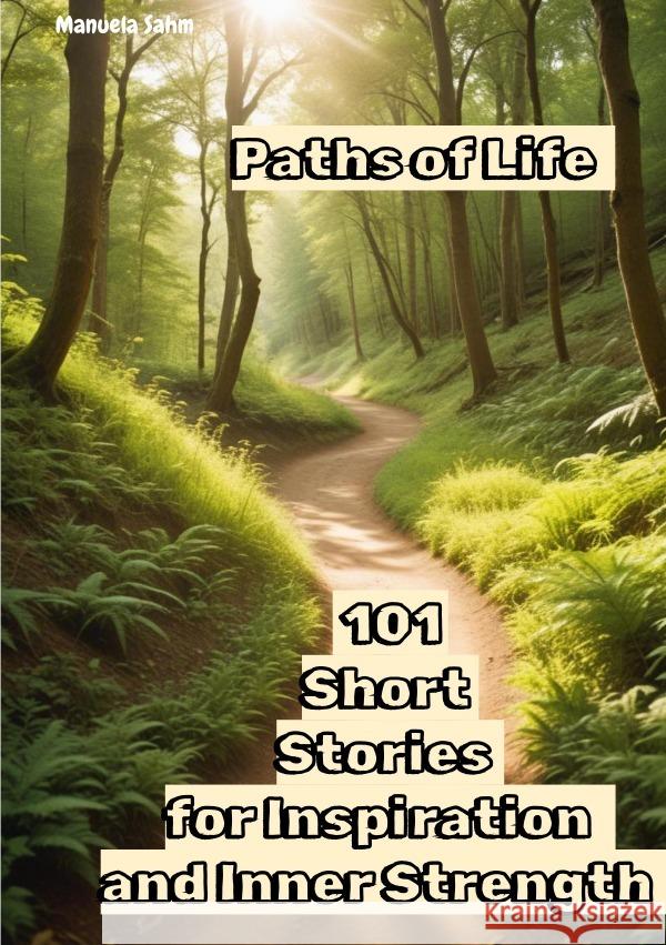 Paths  Life - 101 Short Stories for Inspiration and Inner Strength Sahm - E, Manuela 9783759854667 epubli