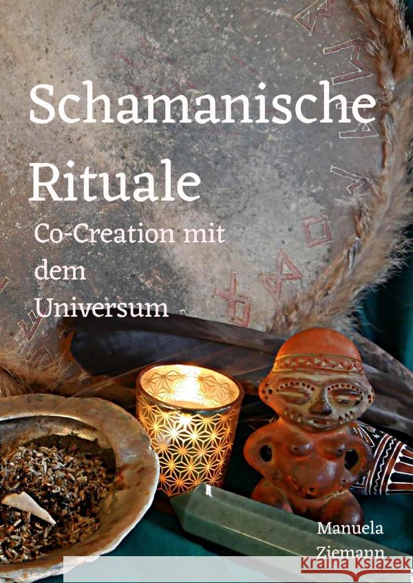 Schamanische Rituale -  Co-Creation mit dem Universum Ziemann, Manuela 9783759862723