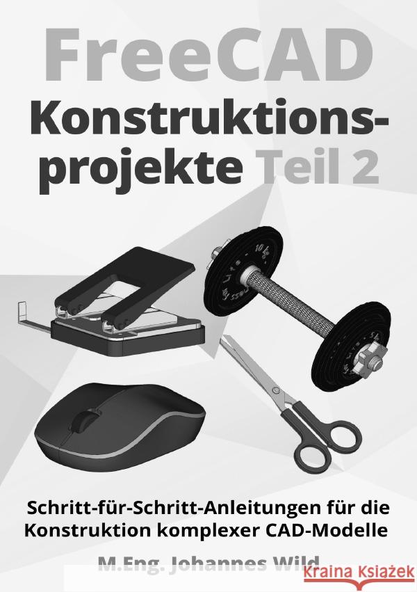 FreeCAD | Konstruktionsprojekte - Teil 2 Wild, M.Eng. Johannes 9783759868466