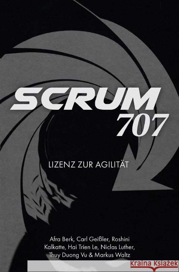 Scrum 707 Waltz, Afra Berk, Carl Geißler, Roshini Kalkatte, Hai Trien Le, Niclas Luther, Thuy Duong Vu, Markus 9783759869074 epubli