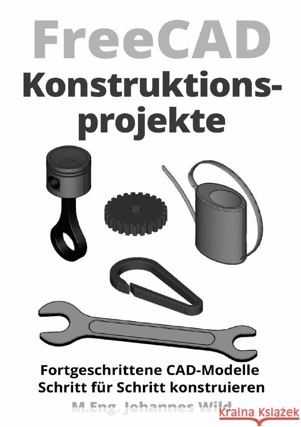 FreeCAD | Konstruktionsprojekte Wild, M.Eng. Johannes 9783759869531