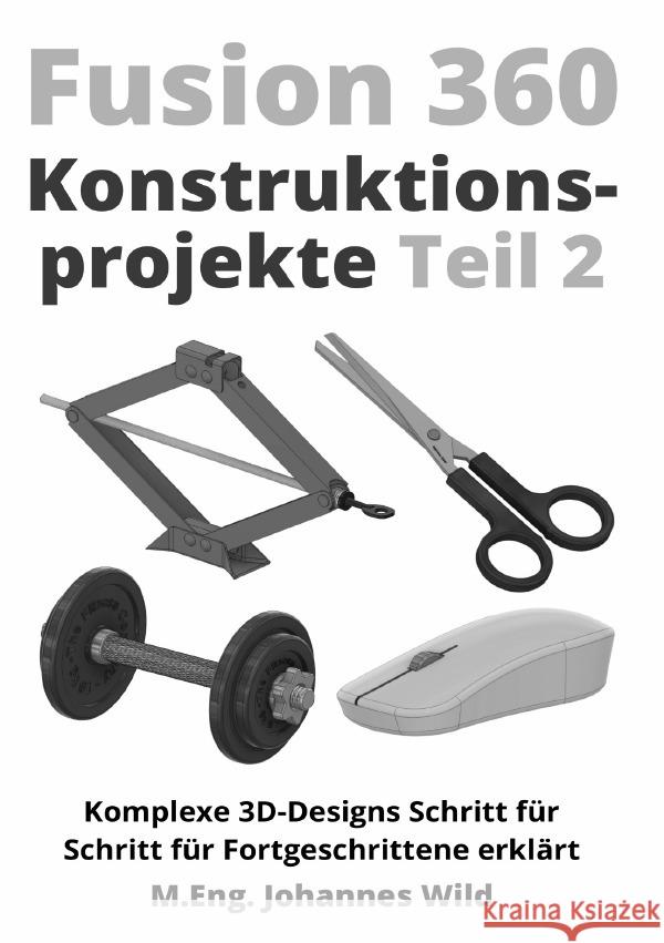 Fusion 360 | Konstruktionsprojekte - Teil 2 Wild, M.Eng. Johannes 9783759869616