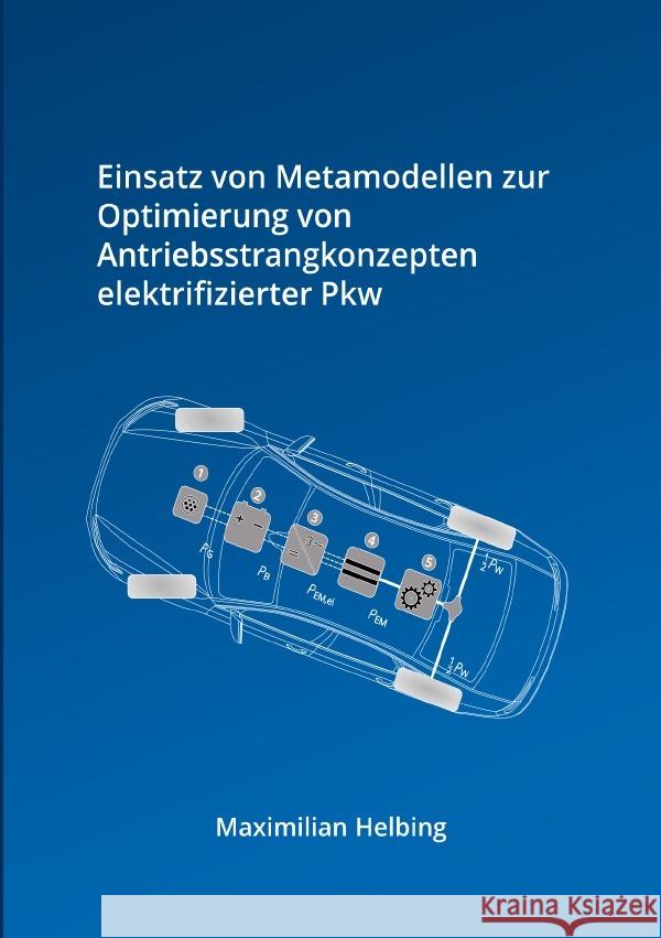 Einsatz von Metamodellen zur Optimierung von Antriebsstrangkonzepten elektrifizierter Pkw Helbing, Maximilian 9783759870506