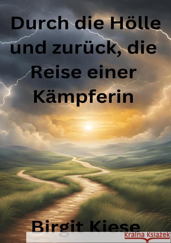 Durch die Hölle und zurück, die Reise einer Kämpferin Kiese, Birgit 9783759871077