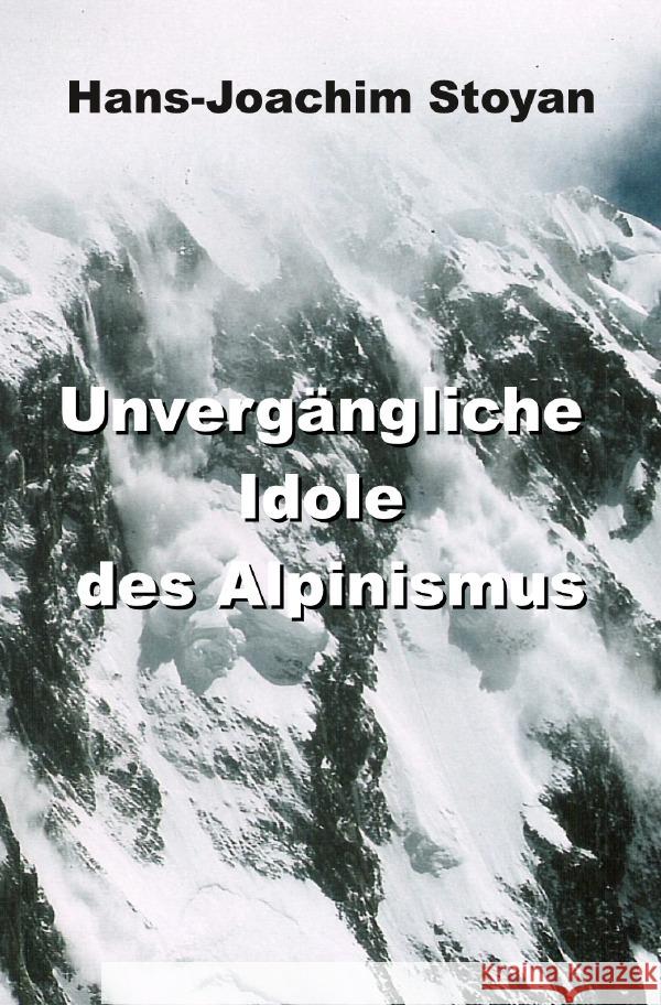 Unvergängliche Idole des Alpinismus Stoyan, Hans-Joachim 9783759871794