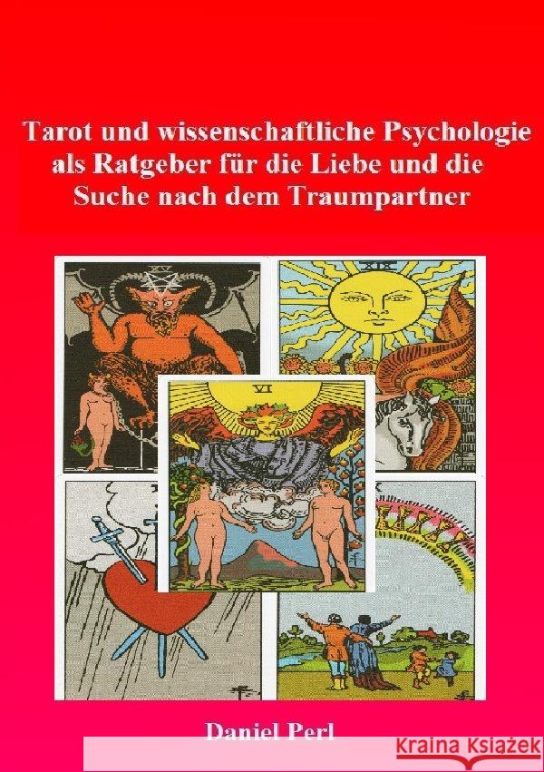 Tarot und wissenschaftliche Psychologie als Ratgeber für  die Liebe und die Suche  nach dem Traumpartner Perl, Daniel 9783759874719