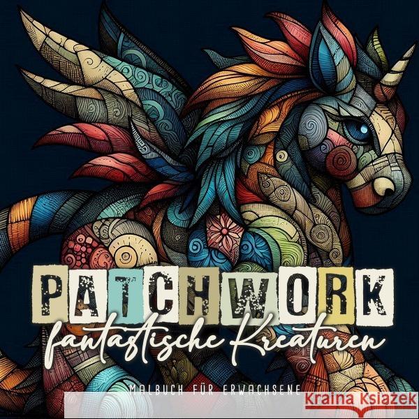 Patchwork fantastische Kreaturen Malbuch für Erwachsene Publishing, Monsoon, Grafik, Musterstück 9783759875143 epubli