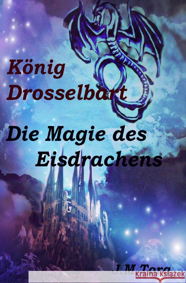 König Drosselbart und Magie des Eisdrachens Tora, J.M. 9783759877925