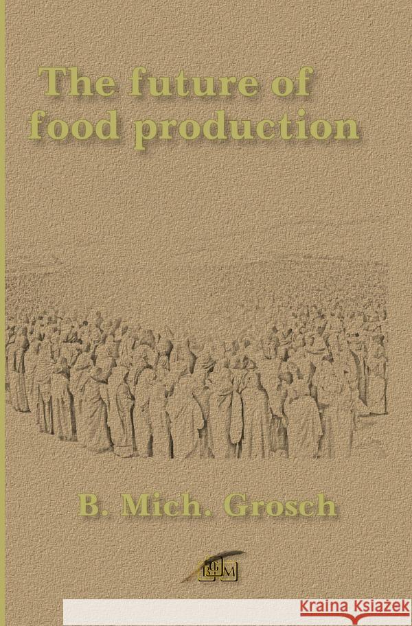 The future of food production Grosch, Bernd Michael 9783759878069