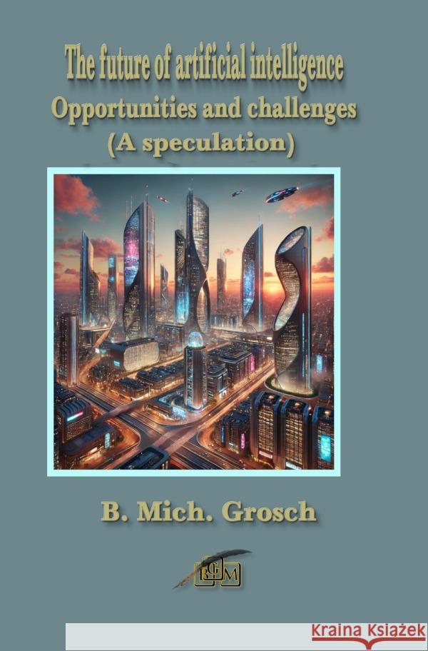 The future of artificial intelligence Grosch, Bernd Michael 9783759880901