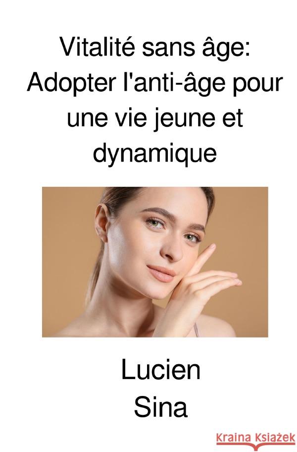 Vitalité sans âge: Adopter l'anti-âge pour une vie jeune et dynamique Sina, Lucien 9783759882318