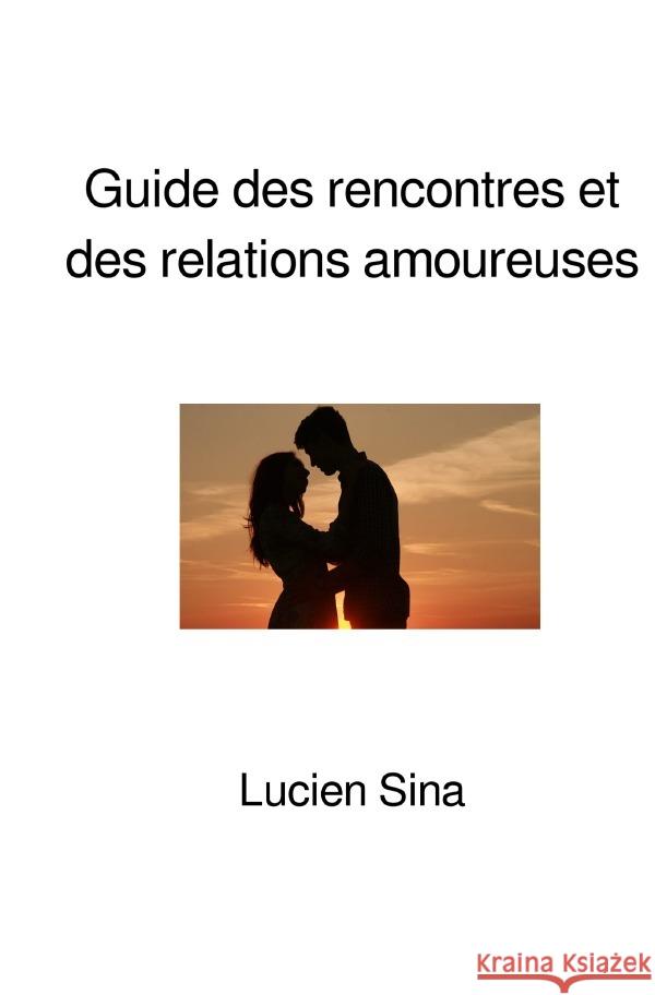 Guide des rencontres et des relations amoureuses Sina, Lucien 9783759882868 epubli