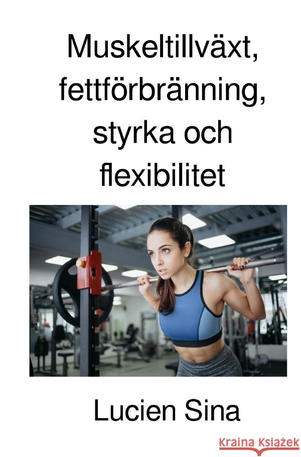 Muskeltillväxt, fettförbränning, styrka och flexibilitet Sina, Lucien 9783759890511