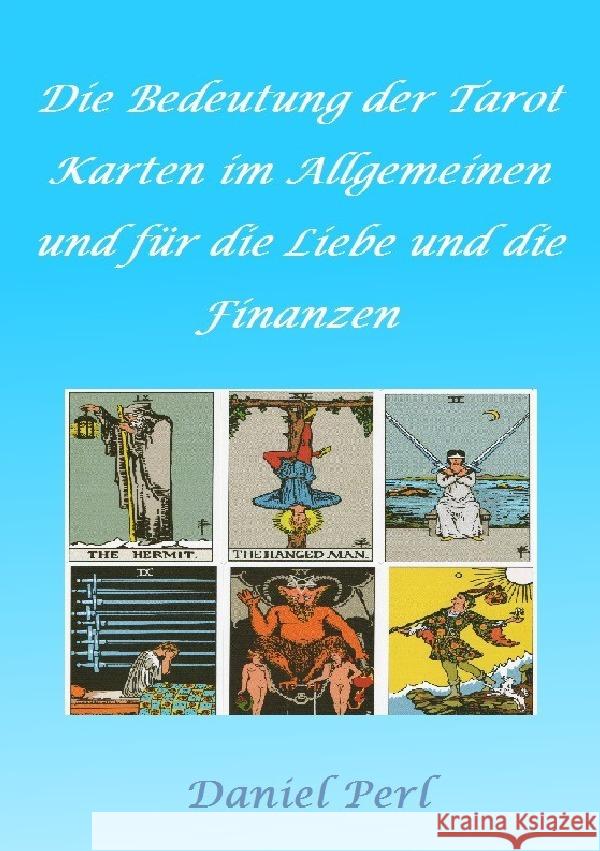 Die Bedeutung der Tarot Karten im Allgemeinen und für die Liebe und die Finanzen Perl, Daniel 9783759894625
