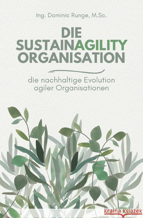 Die Sustainagility Organisation - die nachhaltige  Evolution von agilen Organisationen Runge, Dominic 9783759898432