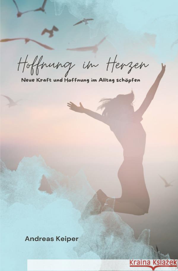 Hoffnung im Herzen Keiper, Andreas 9783759899507