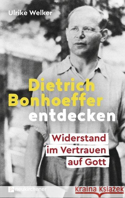 Dietrich Bonhoeffer entdecken : Widerstand im Vertrauen auf Gott Welker, Ulrike 9783761559277