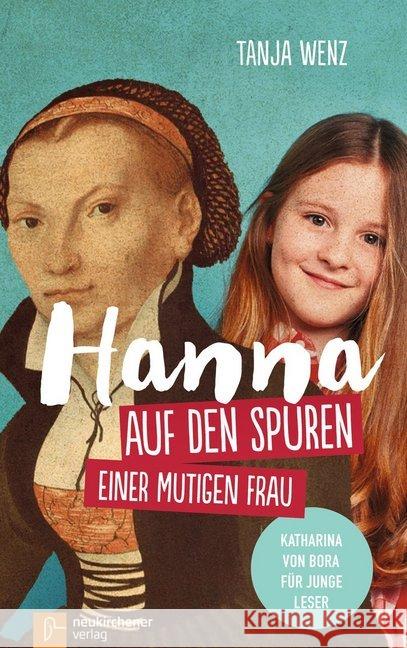 Hanna auf den Spuren einer mutigen Frau : Katharina von Bora für junge Leser Wenz, Tanja 9783761564233 Neukirchener Aussaat