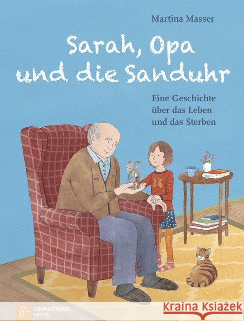 Sarah, Opa und die Sanduhr : Eine Geschichte über das Leben und das Sterben Masser, Martina Christina 9783761564905