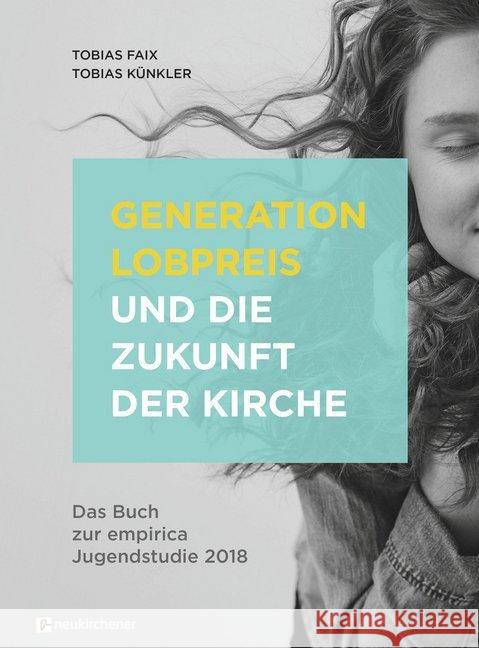 Generation Lobpreis und die Zukunft der Kirche : Das Buch zur empirica Jugendstudie 2018 Faix, Tobias; Künkler, Tobias 9783761565421