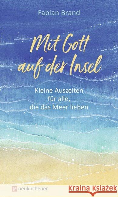 Mit Gott auf der Insel : Kleine Auszeiten für alle, die das Meer lieben Brand, Fabian 9783761566114