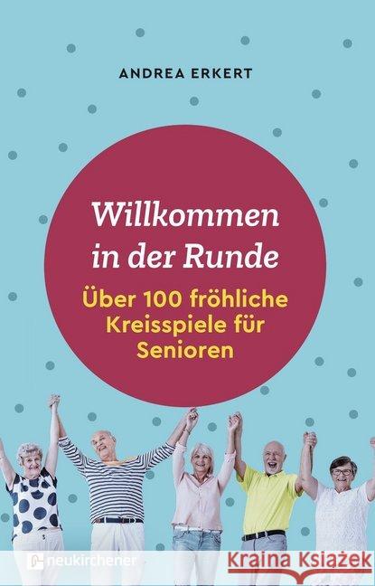 Willkommen in der Runde : Über 100 fröhliche Kreisspiele für Senioren Erkert, Andrea 9783761566572 Neukirchener Verlag