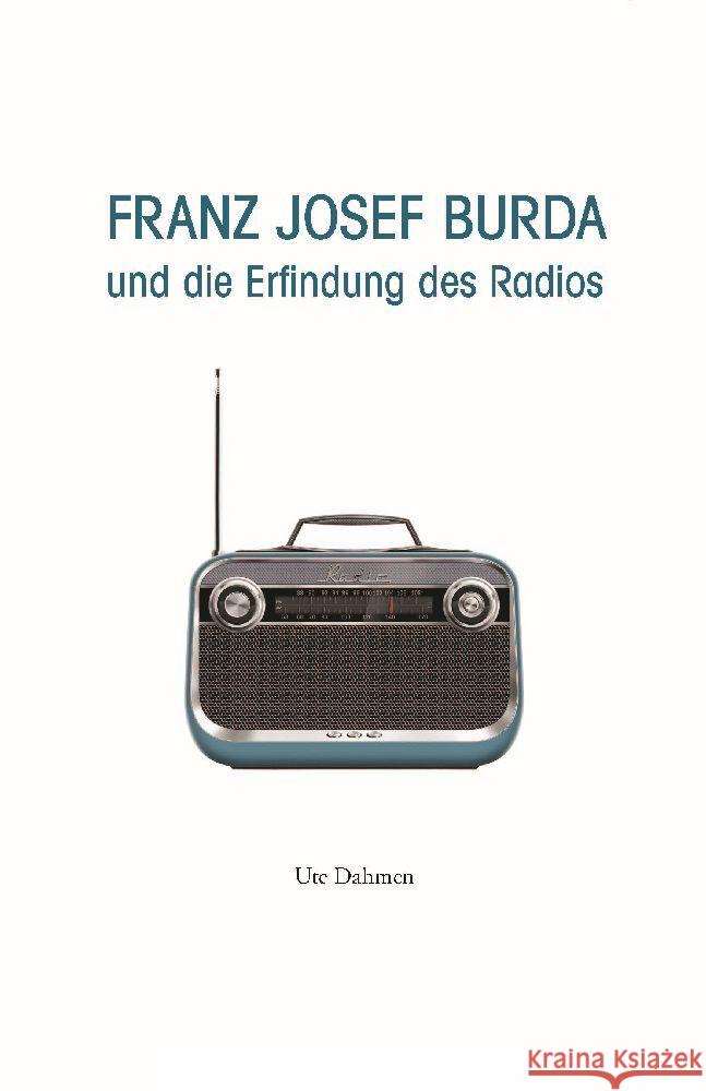 Franz Josef Burda und die Erfindung des Radios Dahmen, Ute 9783761634752 J. P. Bachem