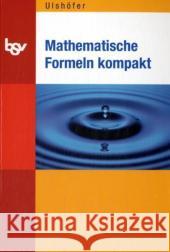 Mathematische Formeln kompakt : Tabellen und physikalische Größen. Sekundarstufe I und II Ulshöfer, Klaus   9783762701316 Bayerischer Schulbuch-Verlag