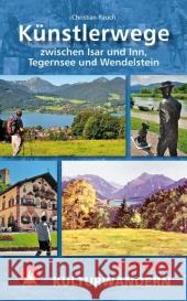 Rother Kulturwandern Künstlerwege : Zwischen Isar und Inn, Tegernsee und Wendelstein. Mit GPS-Daten. Rauch, Christian 9783763330737