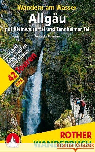 Rother Wanderbuch Wandern am Wasser Allgäu mit Kleinwalsertal und Tannheimer Tal : 42 Touren zwischen Oberstaufen und Füssen. Mit GPS-Tracks zum Download Baumann, Franziska 9783763331437