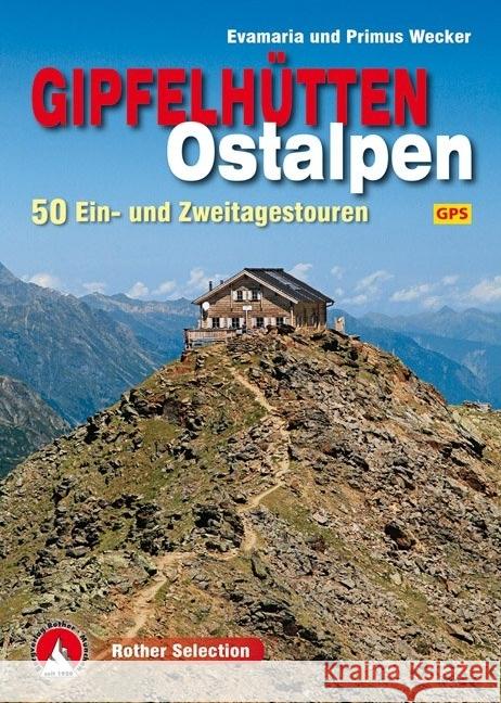 Rother Selection Gipfelhütten Ostalpen : 50 Ein- und Zweitagestouren. Mit GPS-Tracks Wecker, Evamaria; Wecker, Primus 9783763331543 Bergverlag Rother