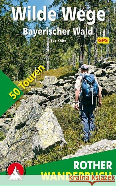 Rother Wanderbuch Wilde Wege Bayerischer Wald : 50 Touren. Mit GPS-Daten Krötz, Eva 9783763331727