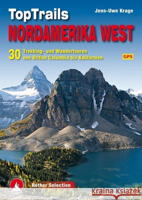 Rother Selection TopTrails Nordamerika West : 30 Trekking- und Wandertouren von British Columbia bis Kalifornien. Mit GPS-Tracks Krage, Jens-Uwe 9783763331857 Bergverlag Rother