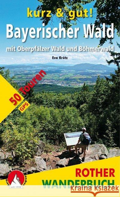 Rother Wanderbuch kurz & gut! Bayerischer Wald : mit Oberpfälzer Wald und Böhmerwald. 50 Touren. Mit GPS-Tracks Krötz, Eva 9783763331895