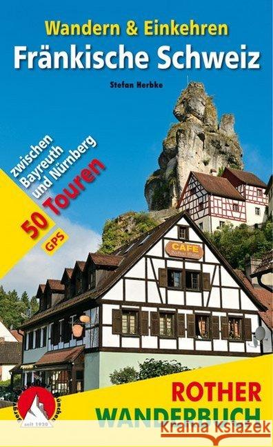 Rother Wanderbuch Fränkische Schweiz - Wandern & Einkehren : 50 Touren zwischen Bayreuth und Nürnberg. Mit GPS-Daten Herbke, Stefan 9783763331932