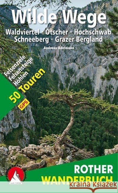 Rother Wanderbuch Wilde Wege : Waldviertel - Ötscher - Hochschwab - Schneeberg - Grazer Bergland. 50 Touren: Felsenziele, Felsensteige, Höhlen. Mit GPS-Daten Adelmann, Andreas 9783763331956 Bergverlag Rother