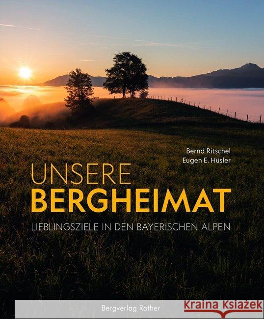 Unsere Bergheimat : Lieblingsziele in den Bayerischen Alpen Hüsler, Eugen E. 9783763370818