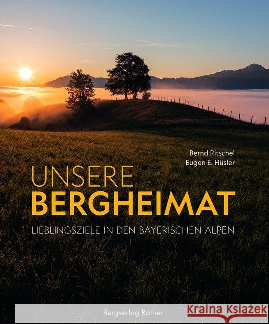 Unsere Bergheimat : Lieblingsziele in den Bayerischen Alpen Hüsler, Eugen E. 9783763370818 Bergverlag Rother