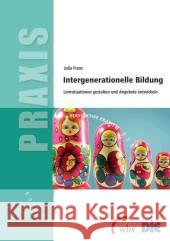 Intergenerationelle Bildung : Lernsituationen gestalten und Angebote entwickeln Franz, Julia 9783763953653 Bertelsmann, Bielefeld