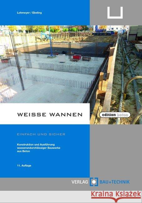 Weiße Wannen - einfach und sicher : Konstruktion und Ausführung wasserundurchlässiger Bauwerke aus Beton Lohmeyer, Gottfried C. O.; Ebeling, Karsten 9783764006235