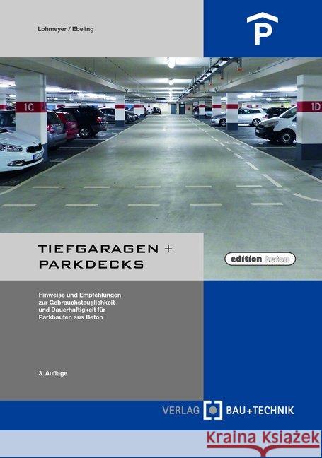 Tiefgaragen + Parkdecks : Hinweise und Empfehlungen zur Gebrauchstauglichkeit und Dauerhaftigkeit für Parkbauten aus Beton Lohmeyer, Gottfried; Ebeling, Karsten 9783764006358