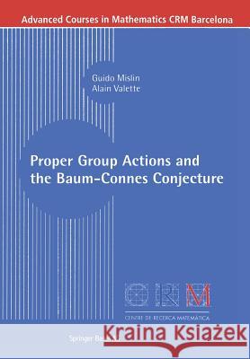 Proper Group Actions and the Baum-Connes Conjecture Guido Mislin G. Mislin A. Valette 9783764304089 Birkhauser