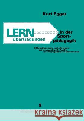 Lernübertragungen in Der Sportpädagogik: Bildungstheoretische, Methodologische Und Lernpsychologische Aspekte Des Transfer Problems Im Sportunterricht Egger 9783764307592