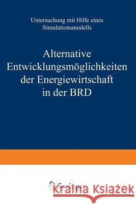 Alternative Entwicklungsmöglichkeiten Der Energiewirtschaft in Der Brd: Untersuchung Mit Hilfe Eines Simulationsmodells Rath-Nagel 9783764308827